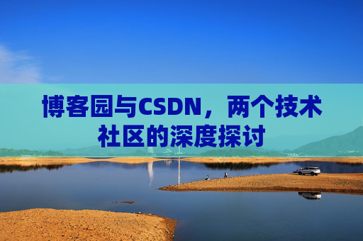 博客园与CSDN，两个技术社区的深度探讨